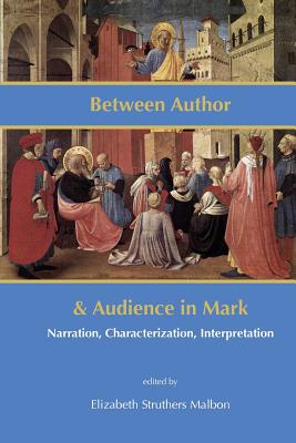 Between Author and Audience in Mark: Narration, Characterization, Interpretation - Malbon, Elizabeth Struthers (Editor)