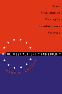 Between Authority & Liberty: State Constitution Making in Revolutionary America