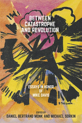 Between Catastrophe and Revolution: Essays in Honor of Mike Davis - Monk, Daniel Bertrand (Editor), and Sorkin, Michael (Editor)