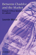 Between Chaddor and Market: Female Office Workers in Lahore - Mirza, Jasmin