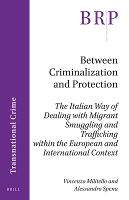 Between Criminalization and Protection: The Italian Way of Dealing with Migrant Smuggling and Trafficking Within the European and International Context - Militello, Vincenzo, and Spena, Alessandro