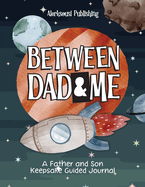Between Dad and Me: A Father and Son Guided Journal to Create Grateful Conversations. ( Unique Gifts for Dad to Connect and Bond )