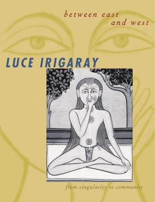 Between East and West: From Singularity to Community - Irigaray, Luce, and Pluhacek, Stephen (Translated by)