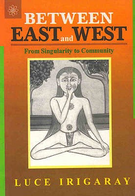 Between East And West: From Singularity to Community - Irigaray, Luce, and Pluhacek, Stephen (Translated by)