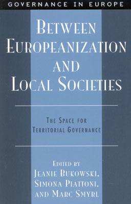 Between Europeanization and Local Societies: The Space for Territorial Governance - Bukowski, Jeanie, and Piattoni, Simona, and Smyrl, Marc