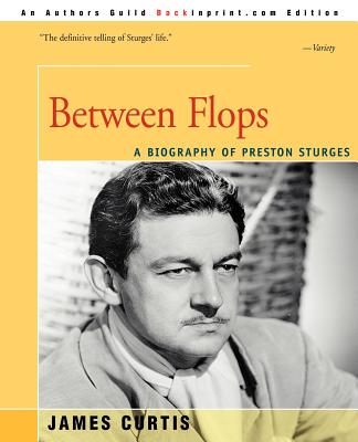 Between Flops: A Biography of Preston Sturges - Curtis, James