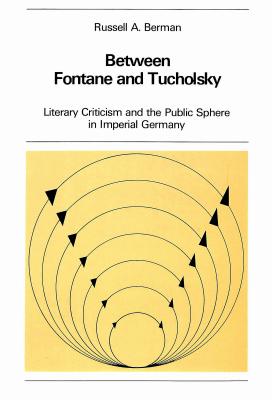 Between Fontane and Tucholsky: Literary Criticism and the Public Sphere in Imperial Germany - Sander, Volkmar (Editor), and Bermann, Russel A