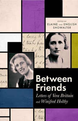Between Friends: Letters of Vera Brittain and Winifred Holtby - Showalter, Elaine, and Showalter, English