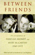 Between Friends: The Correspondence of Hannah Arendt and Mary McCarthy, 1949-75 - Arendt, Hannah, and McCarthy, Mary, and Brightman, Carol (Foreword by)