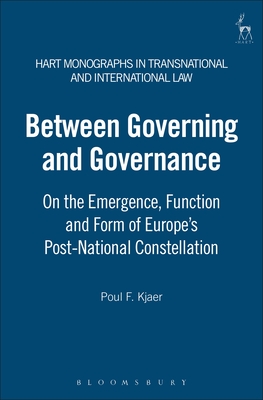 Between Governing and Governance: On the Emergence, Function and Form of Europe's Post-National Constellation - Kjaer, Poul F, and Scott, Craig Martin (Editor)