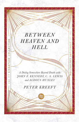 Between Heaven and Hell: A Dialog Somewhere Beyond Death with John F. Kennedy, C. S. Lewis and Aldous Huxley - Kreeft, Peter