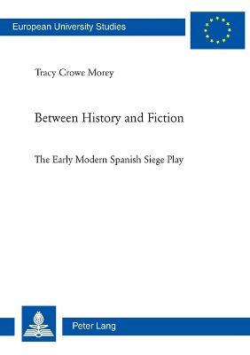 Between History and Fiction: The Early Modern Spanish Siege Play - Crowe Morey, Tracy