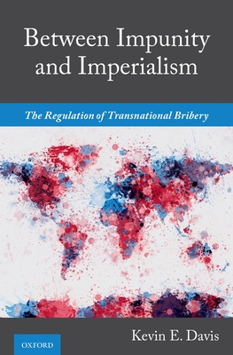 Between Impunity and Imperialism: The Regulation of Transnational Bribery - Davis, Kevin E