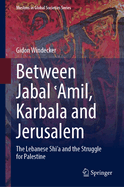 Between Jabal  amil, Karbala and Jerusalem: The Lebanese Shi'a and the Struggle for Palestine