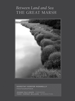 Between Land and Sea: The Great Marsh: Photographs by Dorothy Kerper Monnelly - Kerper Monnelly, Dorothy (Photographer), and Kaiya on the Mountain (Text by), and Adams, Jeanne (Text by)