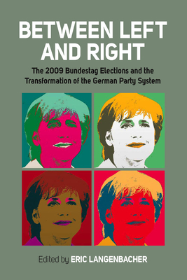 Between Left and Right: The 2009 Bundestag Elections and the Transformation of the German Party System - Langenbacher, Eric (Editor)