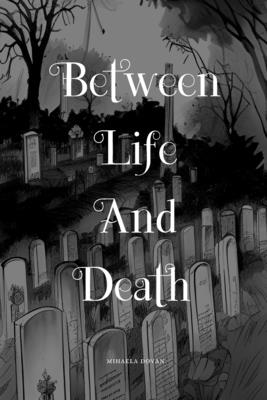 Between Life And Death: A Mind Bending Story About Life, Love and Death - Art, Pixxie's (Editor), and Dovan, Mihaela