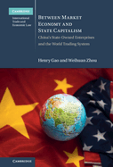 Between Market Economy and State Capitalism: China's State-Owned Enterprises and the World Trading System