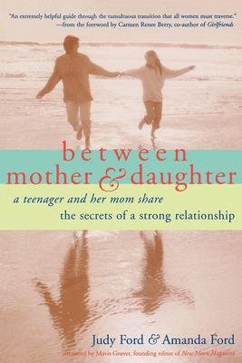 Between Mother and Daughter: A Teenager and Her Mom Share the Secrets of a Strong Relationship - Ford, Judy, and Ford, Amanda