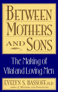 Between Mothers and Sons: 2the Making of Vital and Loving Men