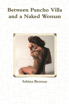 Between Pancho Villa and a Naked Woman - Berman, Sabina