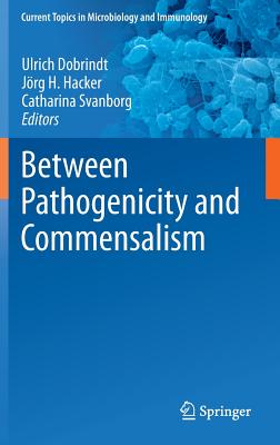 Between Pathogenicity and Commensalism - Dobrindt, Ulrich (Editor), and Hacker, Jrg H. (Editor), and Svanborg, Catharina (Editor)