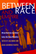 Between Race and Empire: African-Americans and Cubans Before the Cuban Revolution