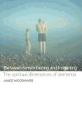 Between Remembering and Forgetting: The Spiritual Dimensions of Dementia