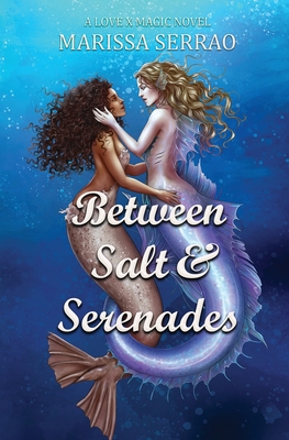 Between Salt and Serenades: A Love X Magic Novel - Serrao, Marissa