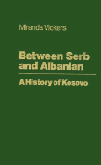 Between Serb and Albanian: A History of Kosovo