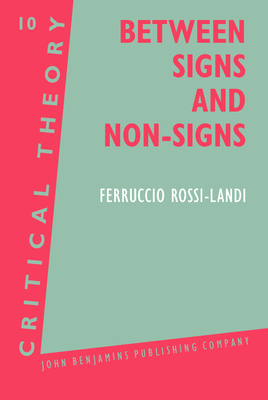 Between Signs and Non-Signs - Rossi-Landi, Ferruccio, and Petrilli, Susan, Professor (Editor)