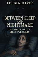 Between Sleep and Nightmare: The Mysteries of Sleep Paralysis