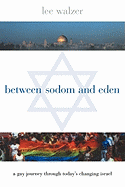 Between Sodom and Eden: A Gay Journey Through Today's Changing Israel