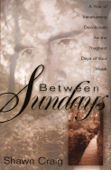 Between Sundays: A Year of Transforming Devotionals for the Toughest Days of Your Week