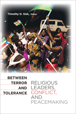 Between Terror and Tolerance: Religious Leaders, Conflict, and Peacemaking - Sisk, Timothy D. (Editor)