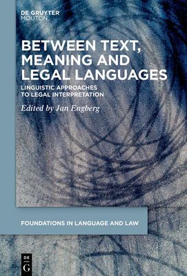 Between Text, Meaning and Legal Languages: Linguistic Approaches to Legal Interpretation - Engberg, Jan (Editor)