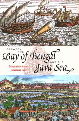 Between the Bay of Bengal and the Java Sea: Trade Routes, Ancient Ports and Cultural Commonalities in Southeast Asia - Isa, Mariana, and Kaur, Maganjeet