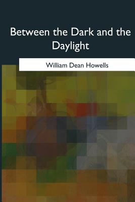 Between the Dark and the Daylight - Howells, William Dean