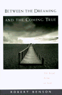 Between the Dreaming and the Coming True: The Road Home to God - Benson, Robert, and Benson, R