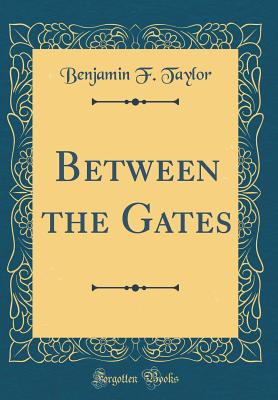 Between the Gates (Classic Reprint) - Taylor, Benjamin F