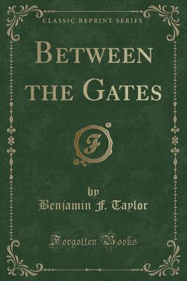 Between the Gates (Classic Reprint) - Taylor, Benjamin F