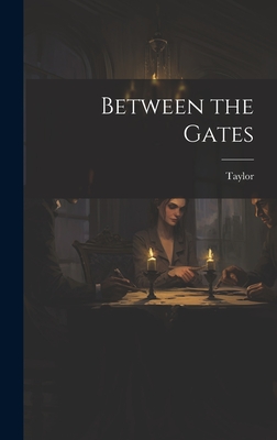 Between the Gates - Taylor, Benj F