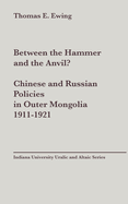 Between the Hammer and the Anvil?: Chinese and Russian Policies in Outer Mongolia, 1911-1921