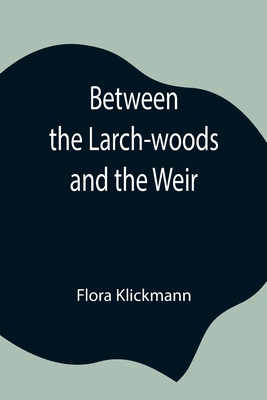 Between the Larch-woods and the Weir - Klickmann, Flora