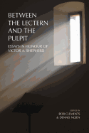 Between the Lectern and the Pulpit: Essays in Honour of Victor A. Shepherd