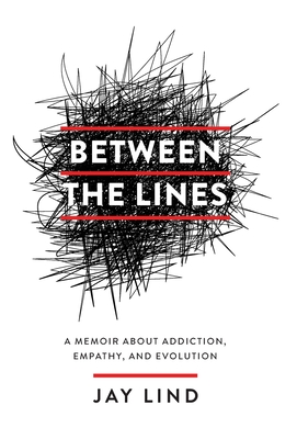 Between the Lines: A Memoir about Addiction, Empathy, and Evolution - Lind, Jay