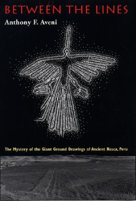 Between the Lines: The Mystery of the Giant Ground Drawings of Ancient Nasca, Peru - Aveni, Anthony F