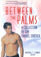 Between the Palms: A Collection of Gay Travel Erotica - Luongo, Michael