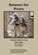 Between the Rivers: Combat Action in Iraq, 2003-2005 - Matthews, Matt M, and McGrath, John J (Editor), and Bruscino, Thomas A, Jr.