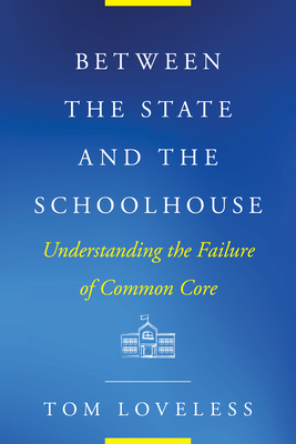 Between the State and the Schoolhouse: Understanding the Failure of Common Core - Loveless, Tom